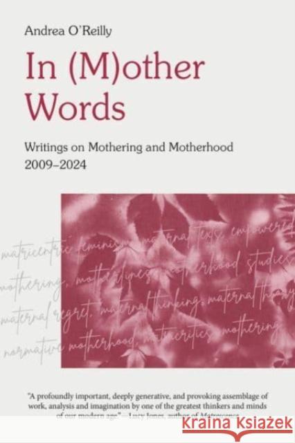 In (M) Other Words: Writings on Mothering and Motherhood 2009 - 2024 Andrea O'Reilly 9781772585278