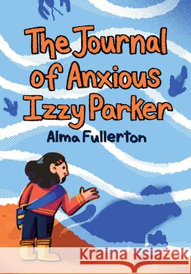 The Journal of Anxious Izzy Parker Alma Fullerton 9781772603163
