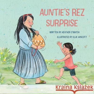 Auntie\'s Rez Surprise Heather O'Watch Ellie Arscott 9781772603446 Second Story Press