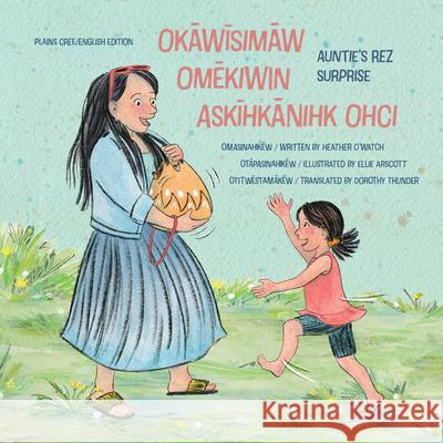 Okāwīsimāw Omēkiwin Askīhkānihk Ohci/Auntie\'s Rez Surprise Heather O'Watch Ellie Arscott Dorothy Thunder 9781772603453 Second Story Press