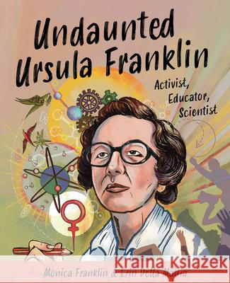 Undaunted Ursula Franklin: Activist, Educator, Scientist Monica Franklin Erin Dell 9781772603897 Second Story Press