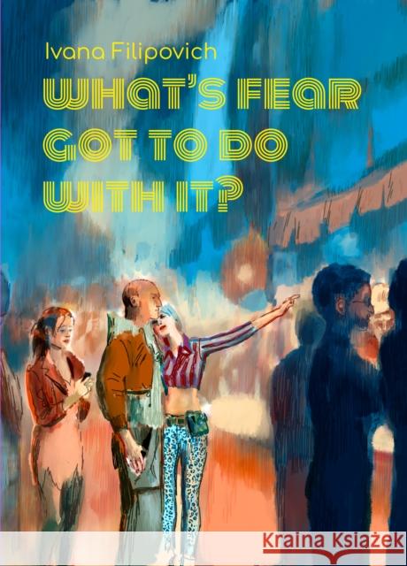 What\'s Fear Got to Do With It? Ivana Filipovich 9781772620887 Conundrum Press