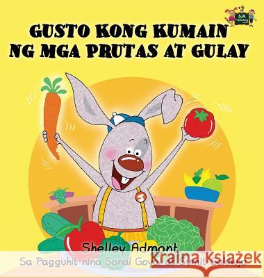 Gusto Kong Kumain ng mga Prutas at Gulay: I Love to Eat Fruits and Vegetables (Tagalog Edition) Admont, Shelley 9781772684407 S.a Publishing