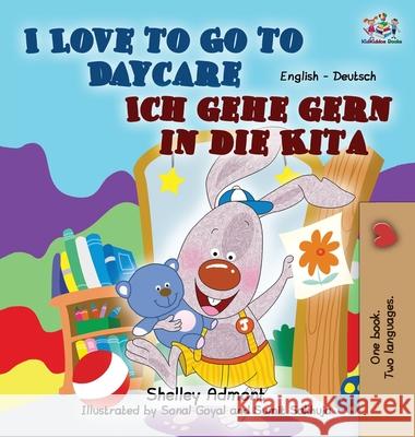 I Love to Go to Daycare Ich gehe gern in die Kita: English German Bilingual Edition Admont, Shelley 9781772685053 S.a Publishing