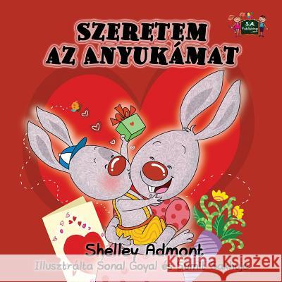 I Love My Mom: Hungarian Edition Shelley Admont S. a. Publishing 9781772687927 S.a Publishing