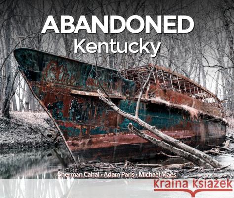 Abandoned Kentucky Sherman Cahal Adam Paris Michael Maes 9781772761719 MacIntyre Purcell Publishing Inc.