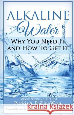 Alkaline Water Book: Why You Need It and How To Get It Phillips-Wyatt, Patricia a. 9781772770209