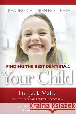 Finding the Best Dentist For Your Child: Treating Children, Not Teeth Maltz, Jack 9781772770452 10-10-10 Publishing