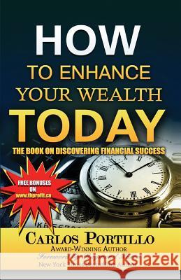 How to Enhance Your Wealth Today: The Book on Discovering Financial Success Carlos Portillo 9781772770667 10-10-10 Publishing