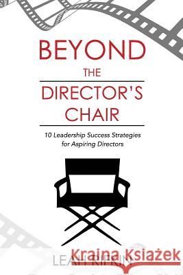 Beyond the Director's Chair: 10 Leadership Success Strategies for Aspiring Directors Leah Rifkin Raymond Aaron 9781772771169 10-10-10 Publishing