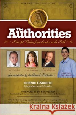 The Authorities - Dennis Garrido: Powerful Wisdom from Leaders in the Field Dennis Garrido Dr John Gray Marci Shimoff 9781772771633 10-10-10 Publishing