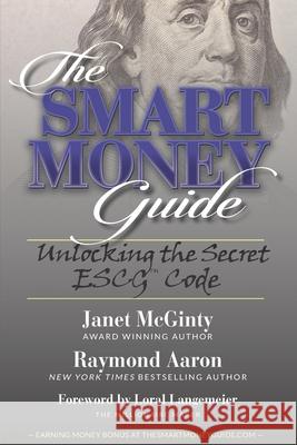 The SMART Money Guide: Unlocking the Secret ESCG Code Raymond Aaron Loral Langemeier Janet McGinty 9781772772425 10-10-10 Publishing