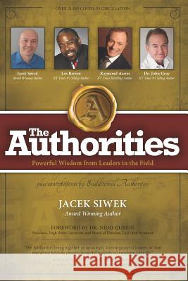 The Authorities - Jacek Siwek: Powerful Wisdom from Leaders in the Field Les Brown Raymond Aaron John Gray 9781772772616 10-10-10 Authorities Press
