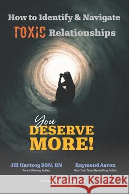 How to Identify & Navigate TOXIC Relationships: You Deserve More! Raymond Aaron Rn Jill Hartzo 9781772773354