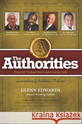 The Authorities - Glenn Edwards: Powerful Wisdom from Leaders in the Field Les Brown, Raymond Aaron, John Gray 9781772773439 10-10-10 Publishing