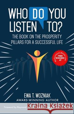 Who Do You Listen To?: The Book on the Prosperity Pillars for a Successful Life Ewa T Wozniak, Raymond Aaron 9781772774429 10-10-10 Publishing