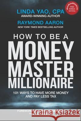 How to Be a Money Master Millionaire: 101 Ways to Have More Money and Pay Less Tax Raymond Aaron Loral Langemeier Linda Ya 9781772774436 10-10-10 Publishing