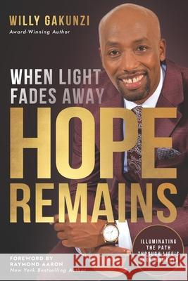 When Light Fades Away, Hope Remains: Illuminating the Path Through Life's Dark Moments Raymond Aaron Willy Gakunzi 9781772776935 10-10-10 Publishing