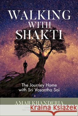 Walking with Shakti: The Journey Home with Sri Vasantha Sai Raymond Aaron Amar Khanderia 9781772776980 10-10-10 Publishing