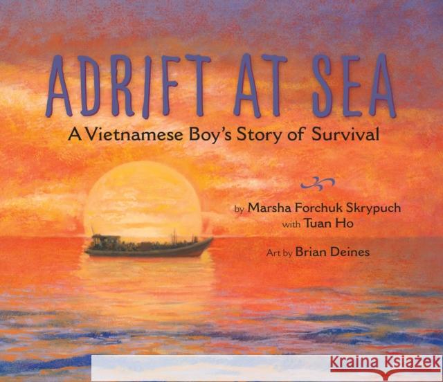 Adrift at Sea: A Vietnamese Boy's Story of Survival Marsha Forchuk Skrypuch Brian Deines Tuan Ho 9781772780055