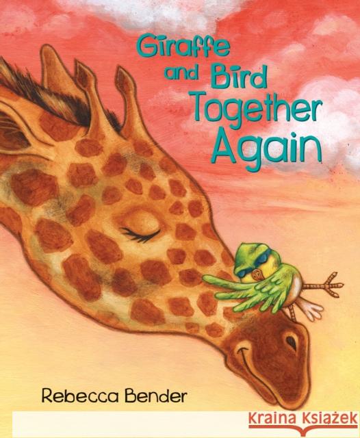 Giraffe and Bird Together Again Rebecca Bender 9781772780512