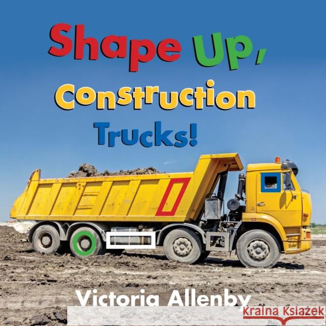 Shape Up, Construction Trucks! Victoria Allenby 9781772781342 Pajama Press