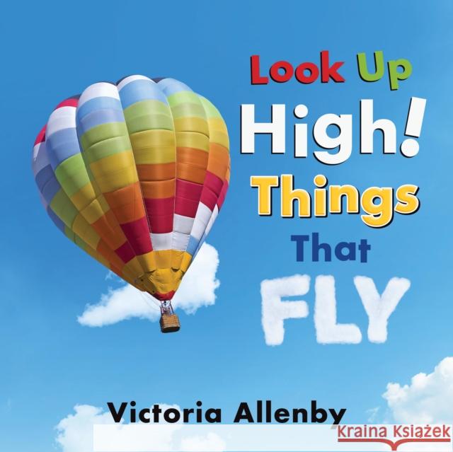 Look Up High! Things that Fly Victoria Allenby 9781772782905 Pajama Press