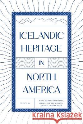 Icelandic Heritage in North America Birna Arnbj?rnsd?ttir H?skuldur Thr?insson ?lfar Bragason 9781772840247 University of Manitoba Press