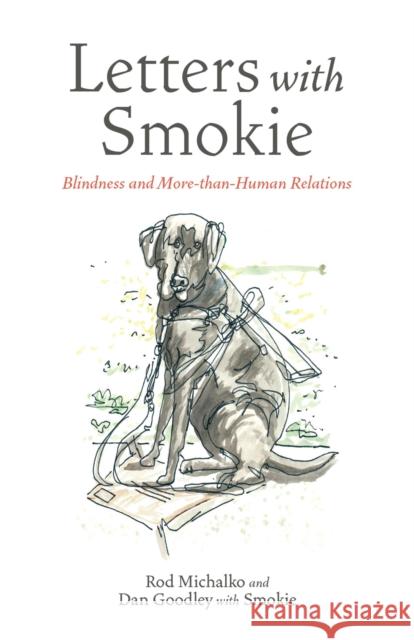 Letters with Smokie: Blindness and More-Than-Human Relations Rod Michalko Dan Goodley 9781772840339 University of Manitoba Press