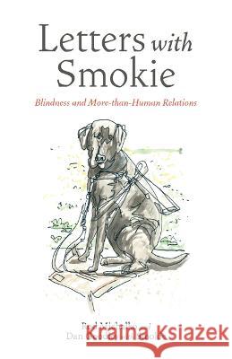 Letters with Smokie: Blindness and More-Than-Human Relations Rod Michalko Dan Goodley 9781772840346 University of Manitoba Press