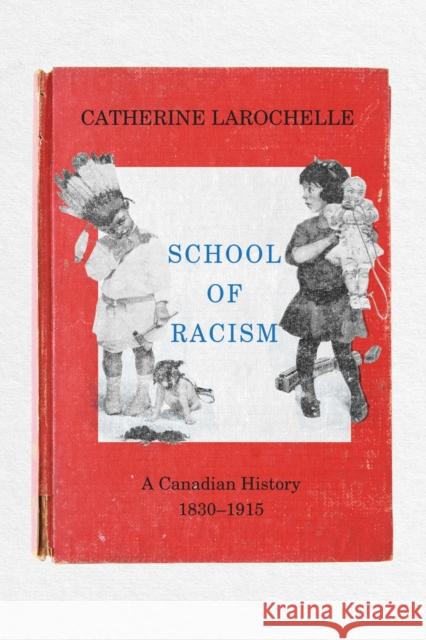 School of Racism: A Canadian History, 1830-1915 Catherine Larochelle S. E. Stewart 9781772840537