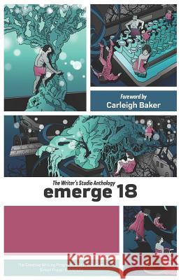 emerge 18: The Writer's Studio Anthology Baker, Carleigh 9781772870480 Sfu Digital