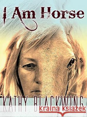 I Am Horse Kathy Blackwing 9781773020006 Kathy Knies