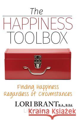 The Happiness Toolbox: Finding Happiness Regardless of Circumstances Lori Brant 9781773020259 Lori Brant