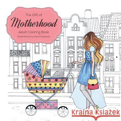 The Gift of Motherhood: Adult Coloring book for new moms & expecting mothers ... Helps with stress relief & relaxation through art therapy ... Hattab, Farah 9781773022154 Farah Hattab