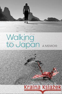 Walking to Japan: A Memoir Carolyn Affleck Youngs Derek Youngs  9781773022734