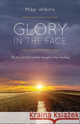 Glory in the Face Mike Wilkins   9781773023977