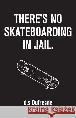 There's No Skateboarding In Jail D S DuFresne 9781773024554 D.S. DuFresne
