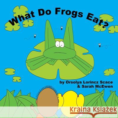 What Do Frogs Eat? Sarah McEwen Orsolya Lorincz Scace 9781773025254 Sarah McEwen