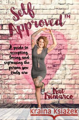 Self Approved: A Guide to Accepting, Loving and Expressing the Person you Truly are Trimarco, Kat 9781773025643 Kat Trimarco