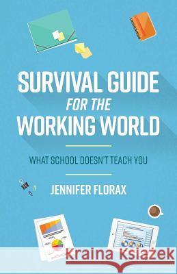 Survival Guide for the Working World: What School Doesn't Teach You Jennifer Florax 9781773027036 Jennifer Florax