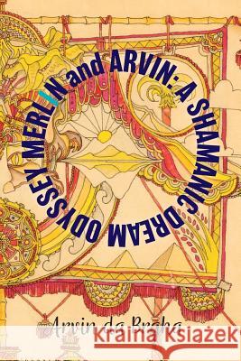 Merlin and Arvin: A Shamanic Dream Odyssey Arvin D 9781773027111