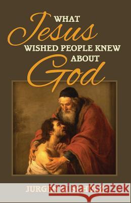 What Jesus Wished People Knew About God Jurgen Schulz 9781773028057