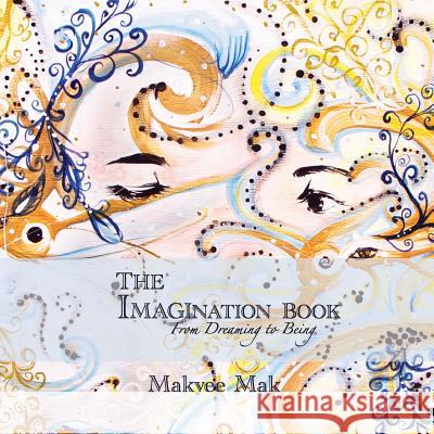 The Imagination Book: From Dreaming to Being Makyee Mak 9781773028163 Makyee Mak