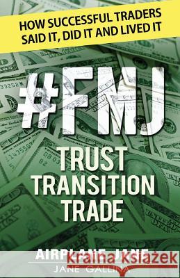 #FMJ Trust Transition Trade: How Successful Traders Said It, Did It and Lived It Gallina, Jane 9781773028873 Jane Gallina