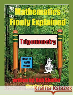 Mathematics Finely Explained - Trigonometry Robert W Shutler 9781773029153 Robert W Shutler