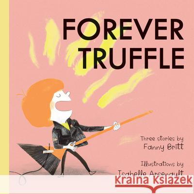 Forever Truffle Fanny Britt Isabelle Arsenault Susan Ouriou 9781773060705