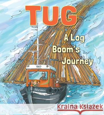 Tug: A Log Boom's Journey Scot Ritchie Scot Ritchie 9781773061771 Groundwood Books
