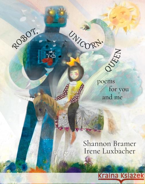 Robot, Unicorn, Queen Shannon Bramer Irene Luxbacher 9781773066585