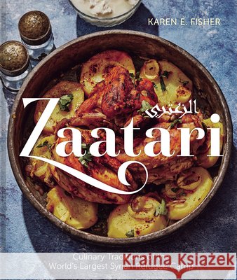 Zaatari: Culinary Traditions of the World's Largest Syrian Refugee Camp Karen E. Fisher 9781773102351